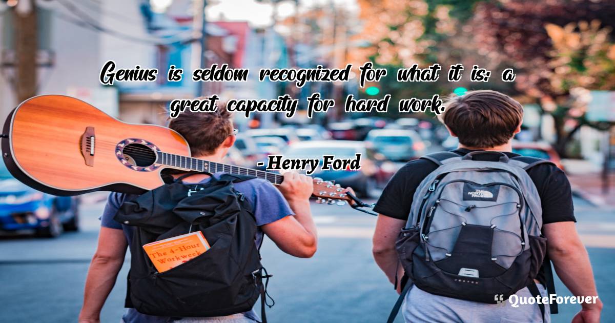Genius is seldom recognized for what it is: a great capacity for hard ...