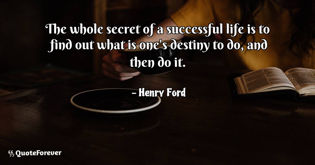 The whole secret of a successful life is to find out what is one's ...