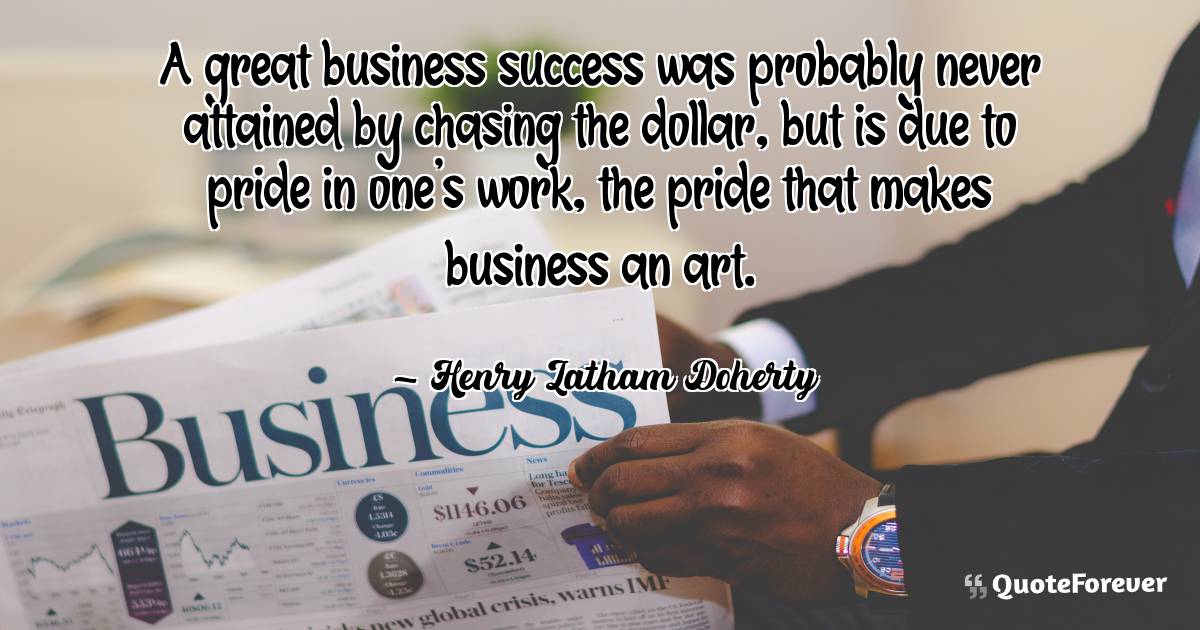 A great business success was probably never attained by chasing the ...