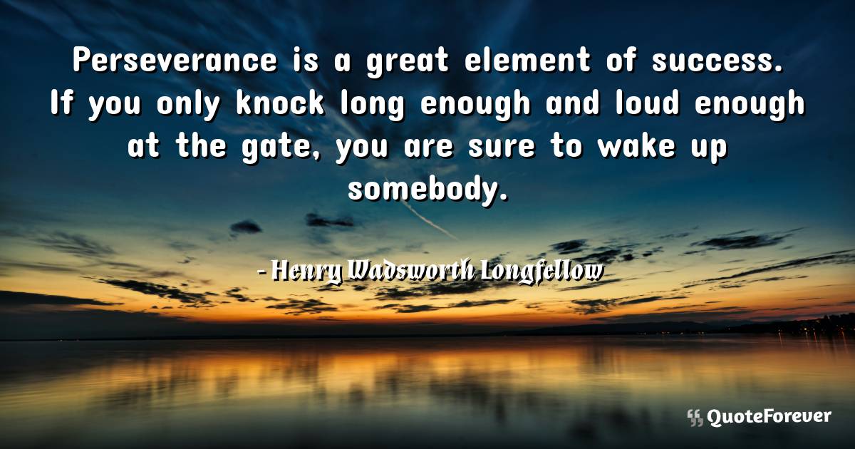 Perseverance is a great element of success. If you only knock long ...