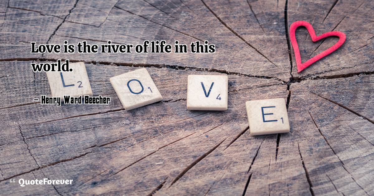 Love is the river of life in this world.