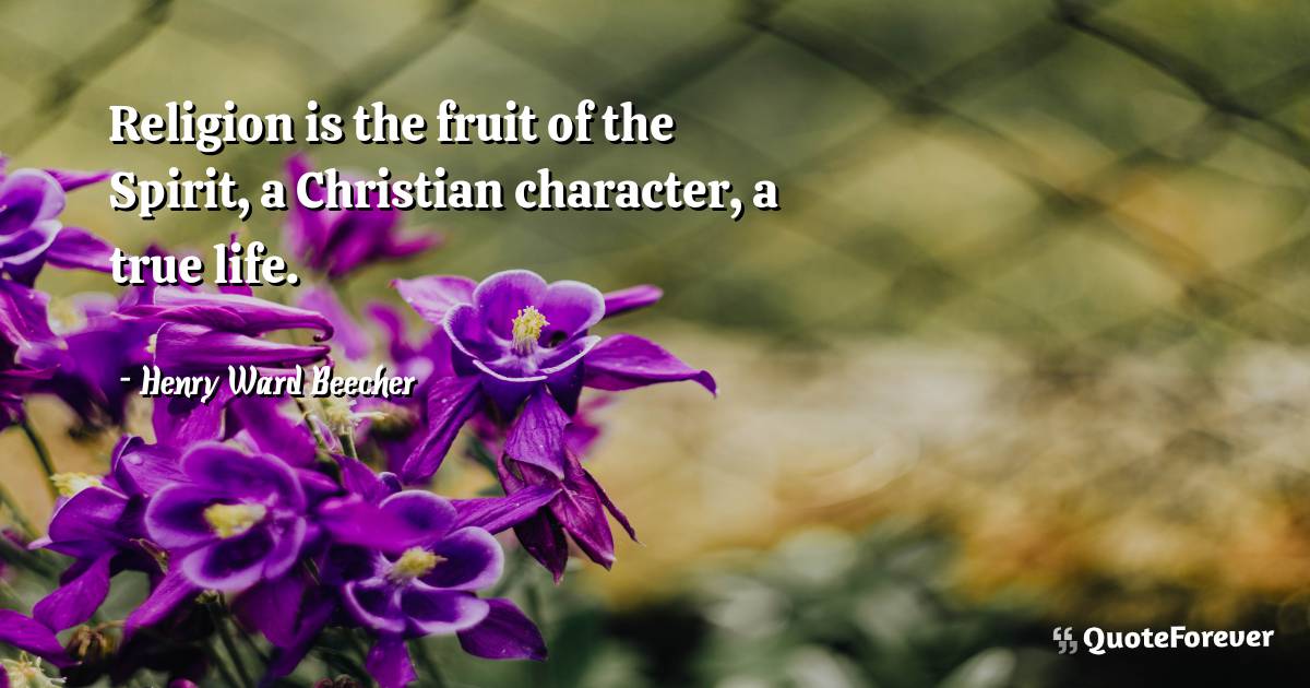Religion is the fruit of the Spirit, a Christian character, a true ...
