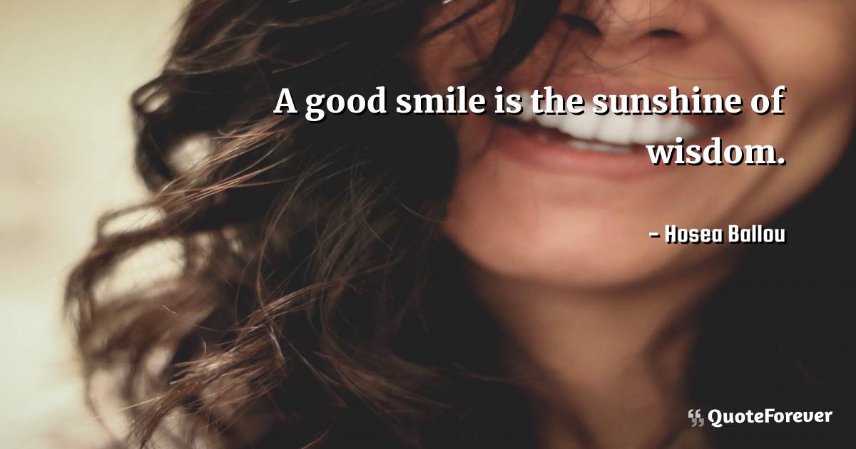 A good smile is the sunshine of wisdom.