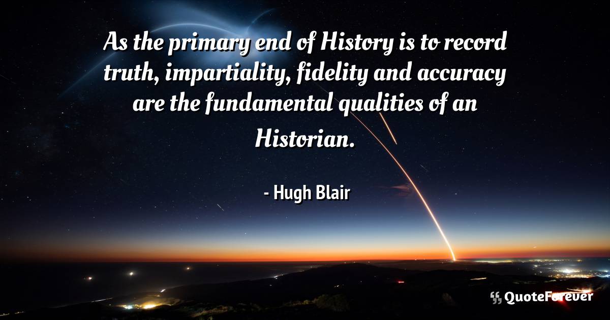 As the primary end of History is to record truth, impartiality, ...
