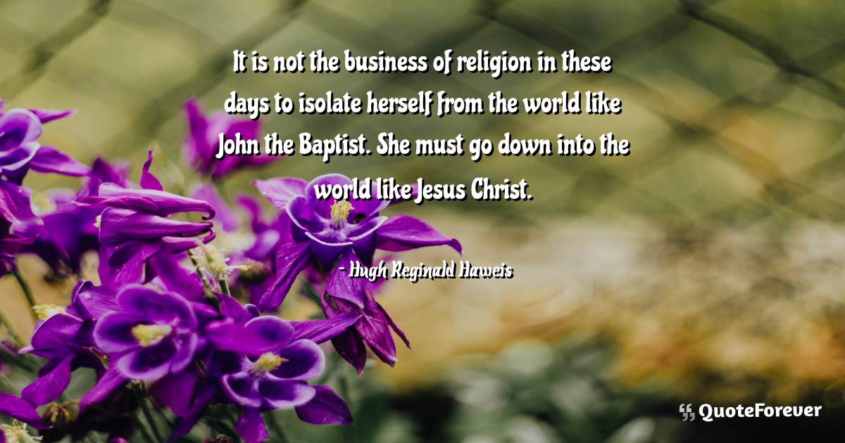 It is not the business of religion in these days to isolate herself ...