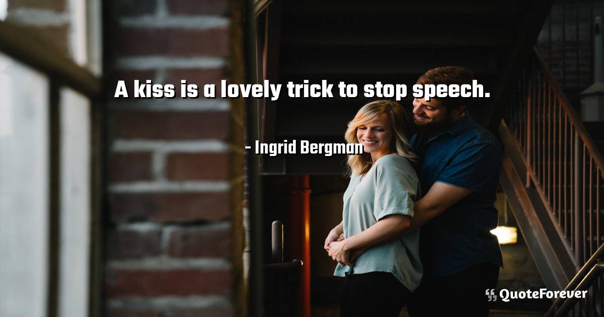 A kiss is a lovely trick to stop speech.