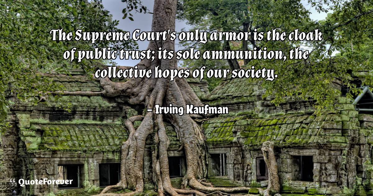 The Supreme Court's only armor is the cloak of public trust; its sole ...