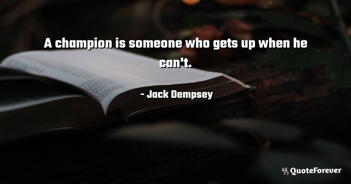 A champion is someone who gets up when he can't.