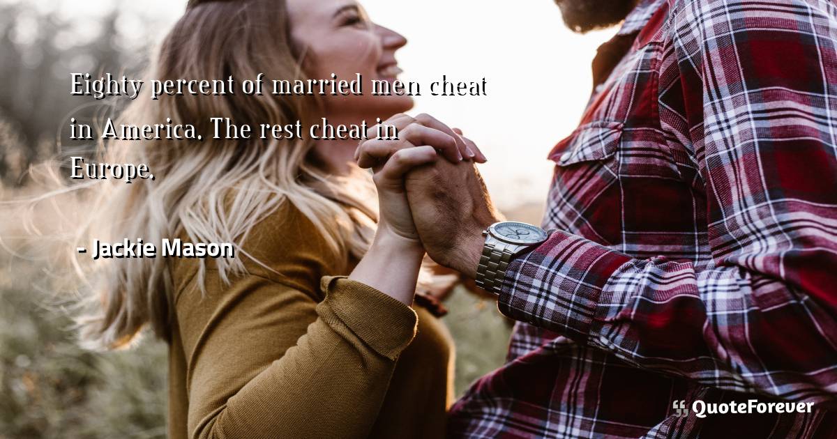 Eighty percent of married men cheat in America. The rest cheat in ...