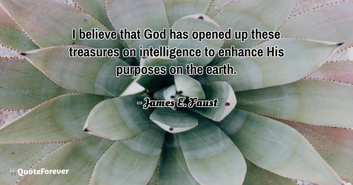 I believe that God has opened up these treasures on intelligence to ...
