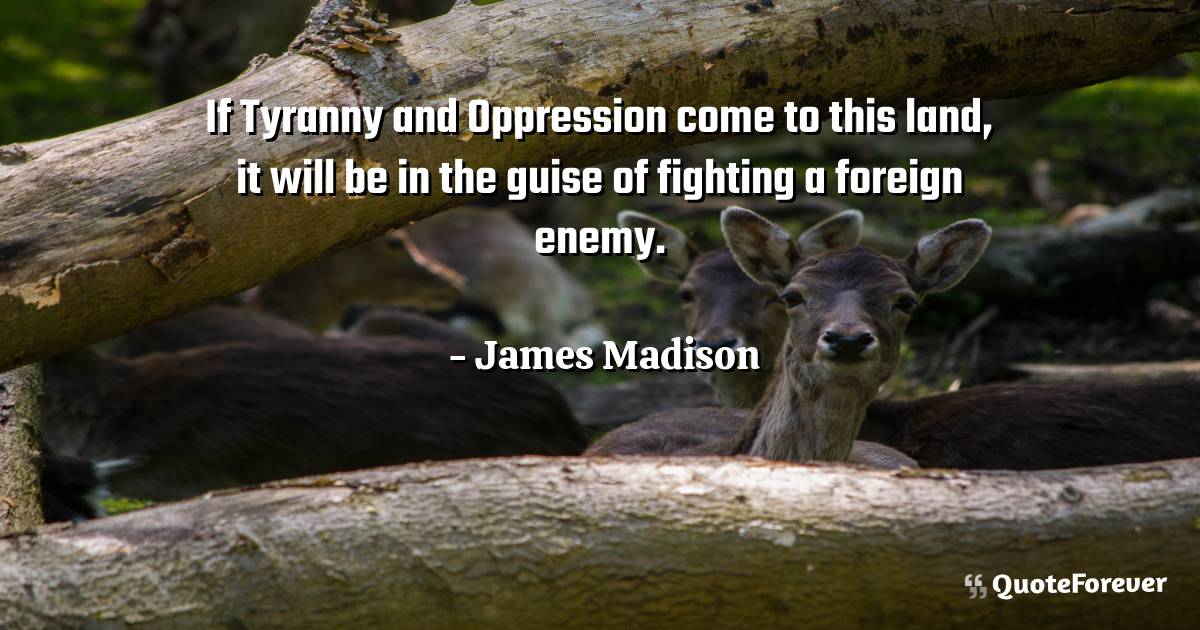 If Tyranny and Oppression come to this land, it will be in the guise ...