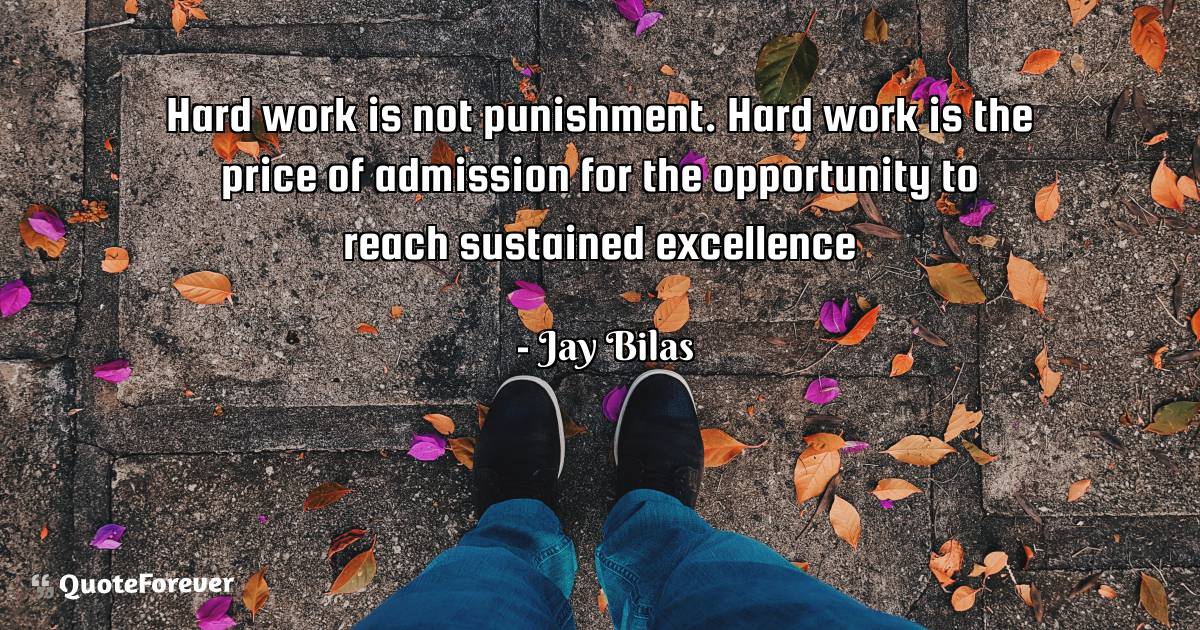 Hard work is not punishment. Hard work is the price of admission for ...