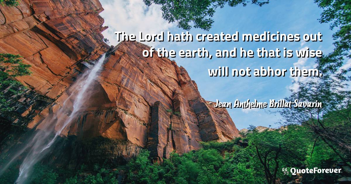 The Lord hath created medicines out of the earth, and he that is wise ...