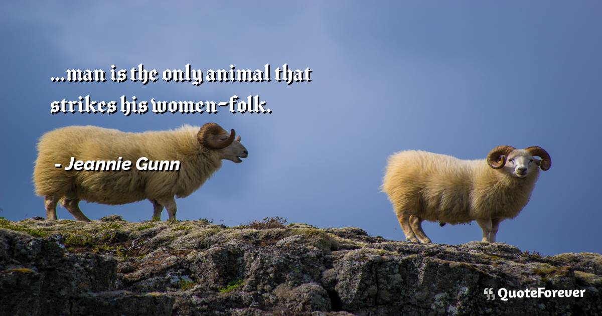 ...man is the only animal that strikes his women-folk.