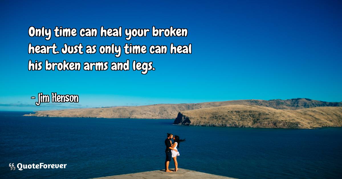 Only time can heal your broken heart. Just as only time can heal his ...