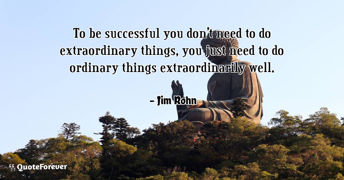 To be successful you don't need to do extraordinary things, you just ...