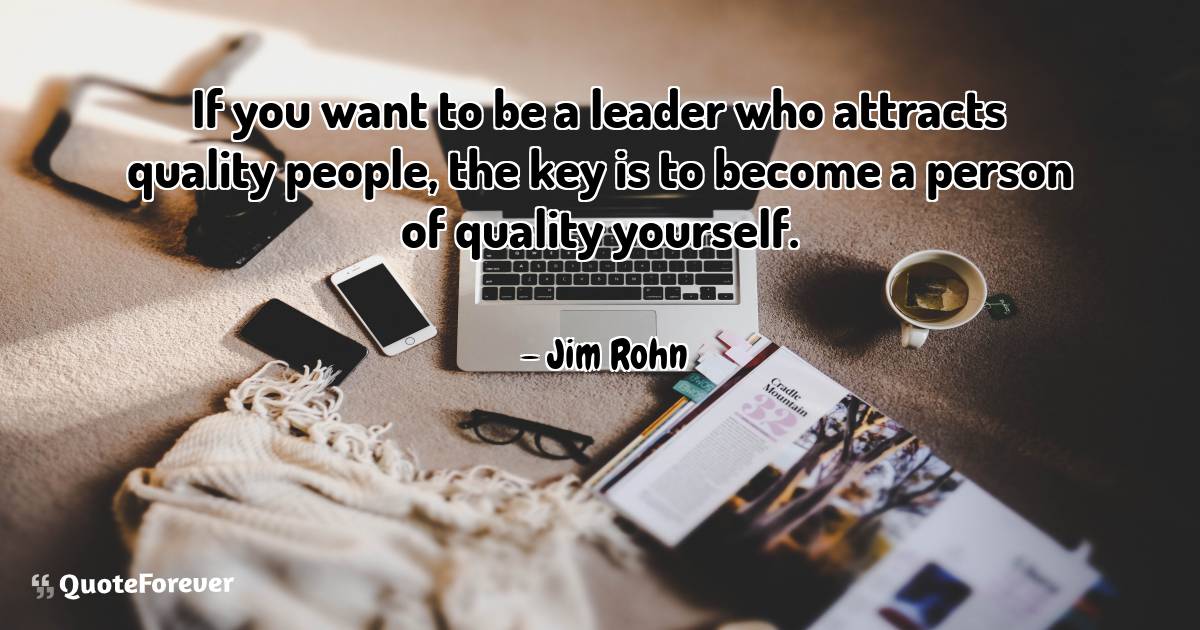 If you want to be a leader who attracts quality people, the key is to ...