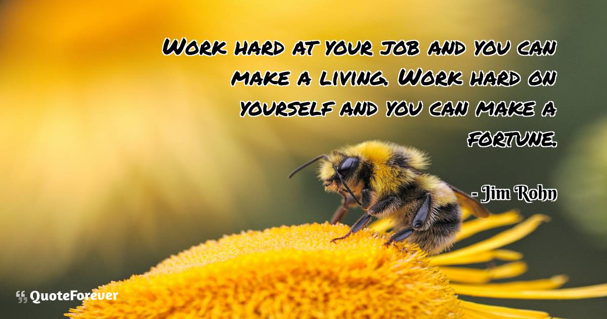 Work hard at your job and you can make a living. Work hard on ...