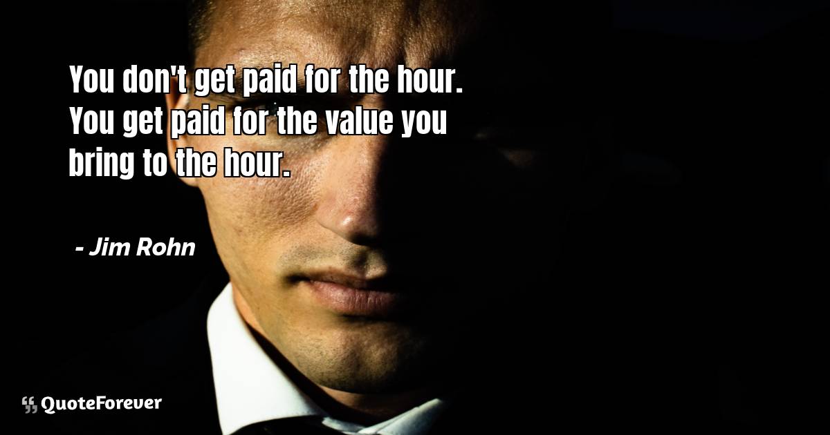 You don't get paid for the hour. You get paid for the value you bring ...