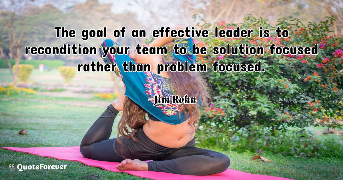 The goal of an effective leader is to recondition your team to be ...