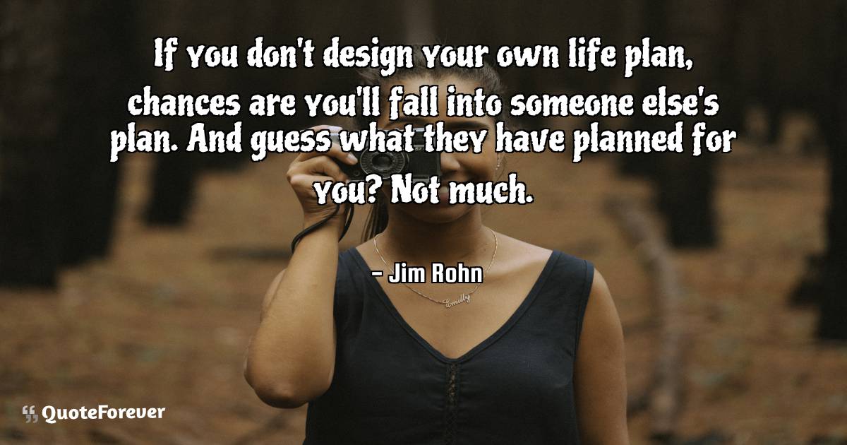 If you don't design your own life plan, chances are you'll fall into ...