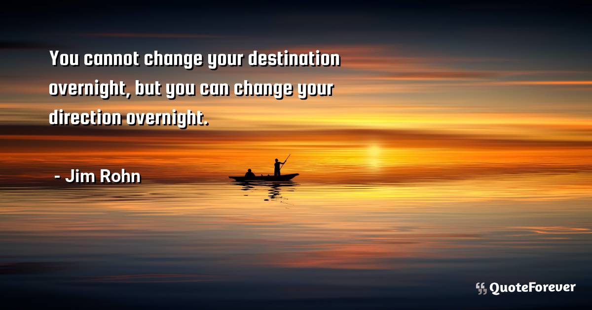 You cannot change your destination overnight, but you can change your ...