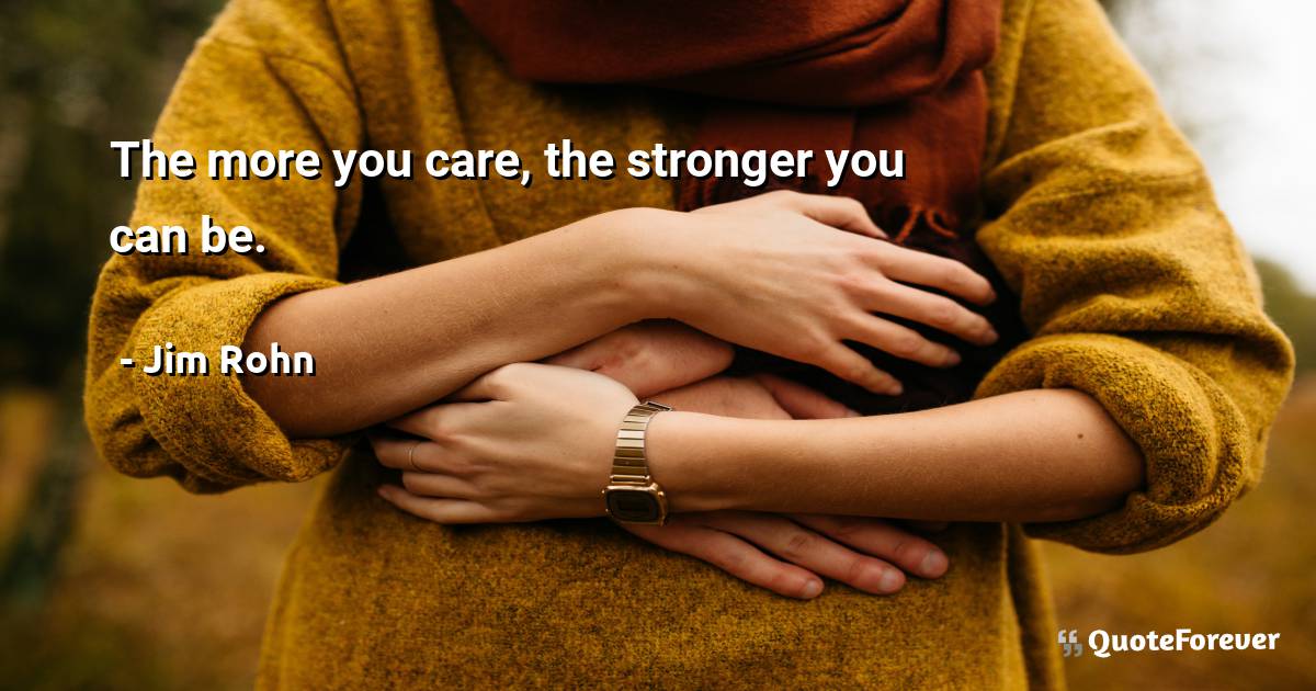 The more you care, the stronger you can be.