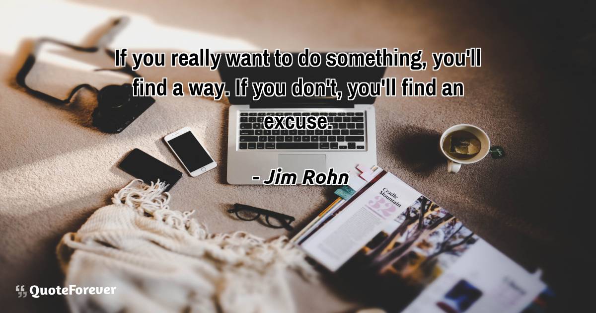 If you really want to do something, you'll find a way. If you don't, ...