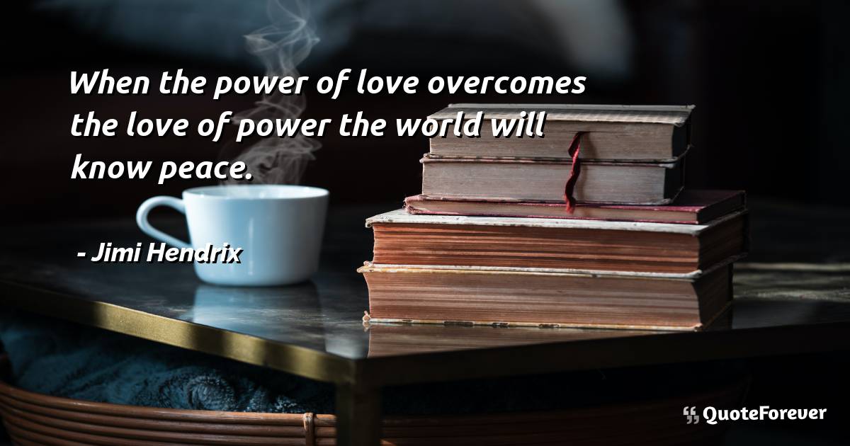 When the power of love overcomes the love of power the world will ...