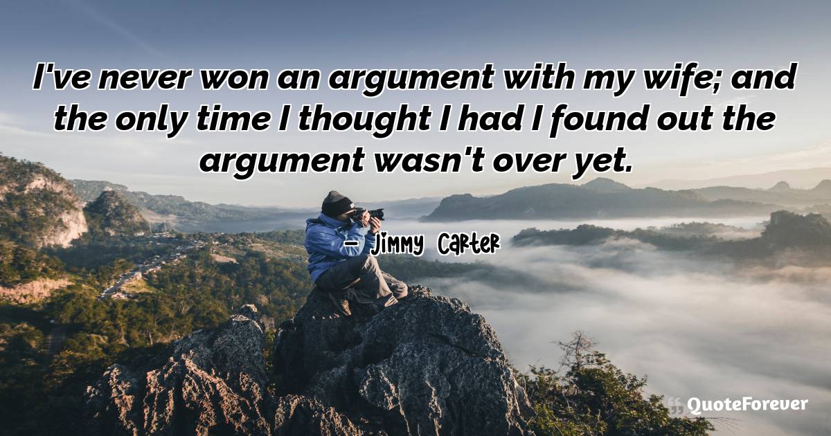I've never won an argument with my wife; and the only time I thought ...