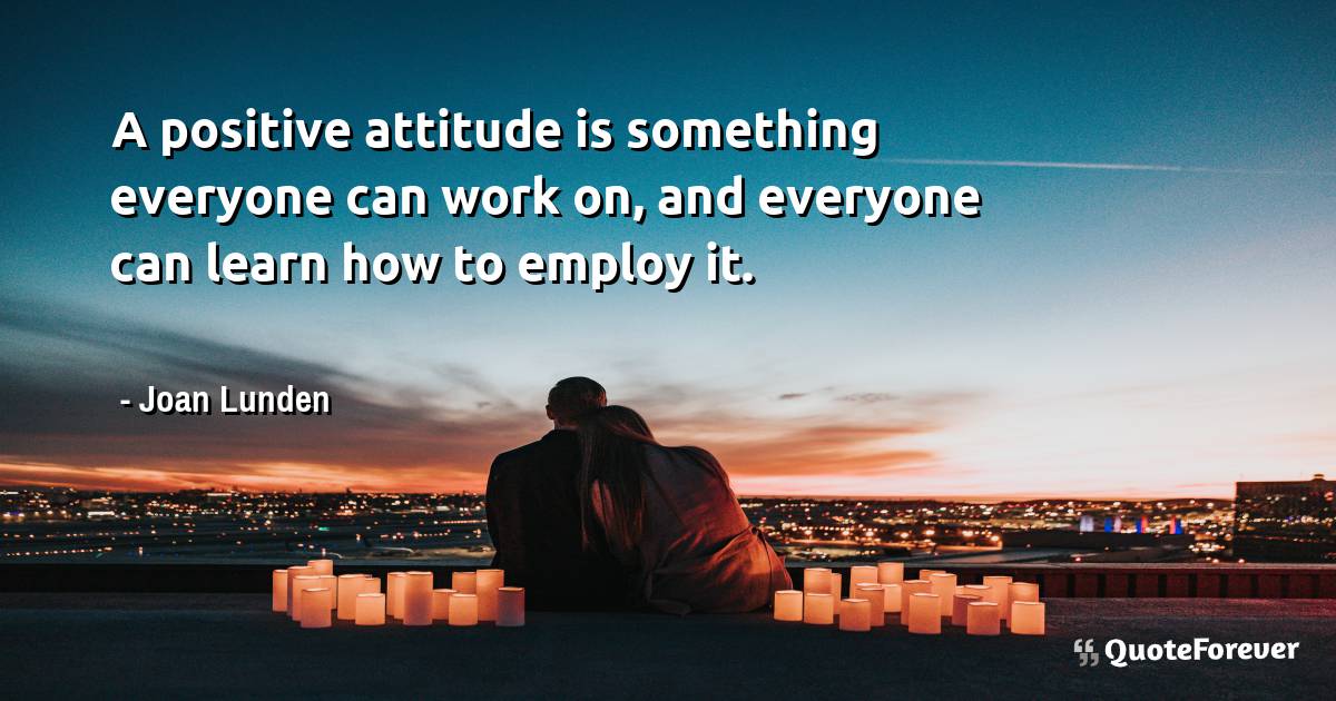 A positive attitude is something everyone can work on, and everyone ...