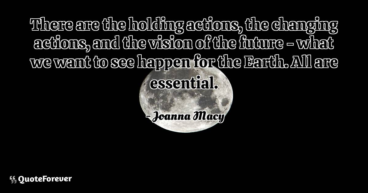 There are the holding actions, the changing actions, and the vision ...