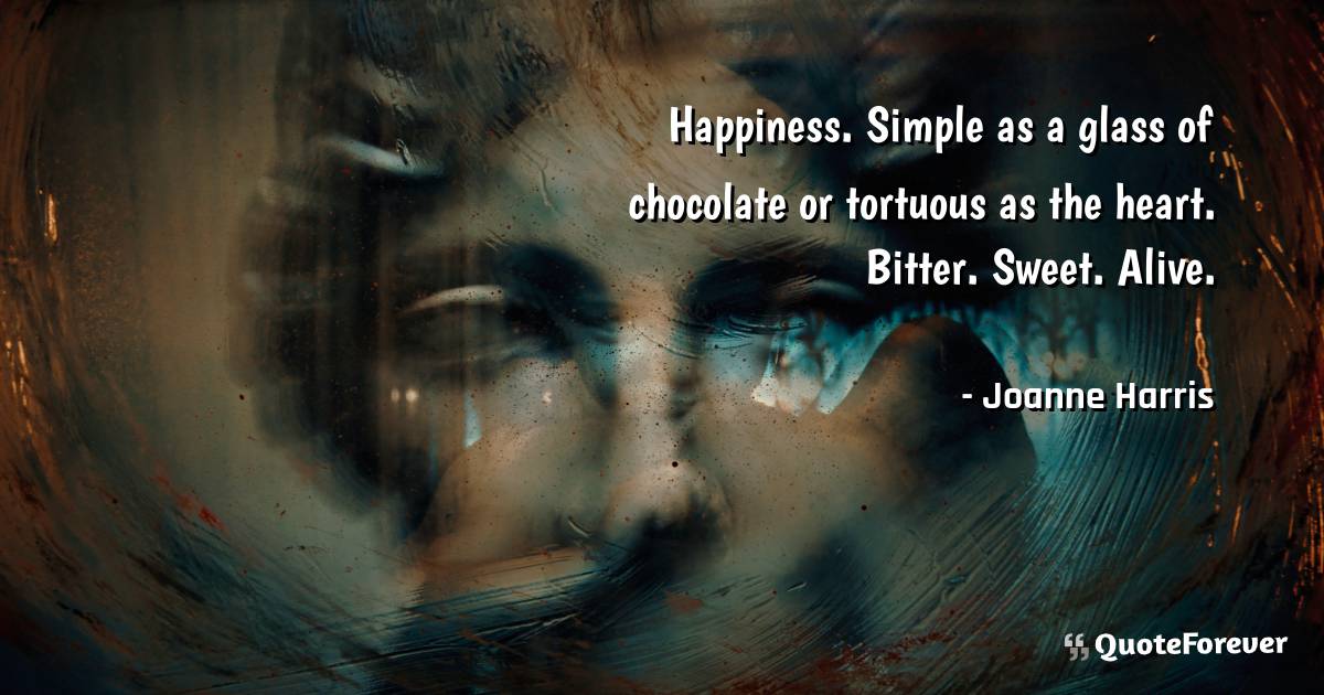 Happiness. Simple as a glass of chocolate or tortuous as the heart. ...
