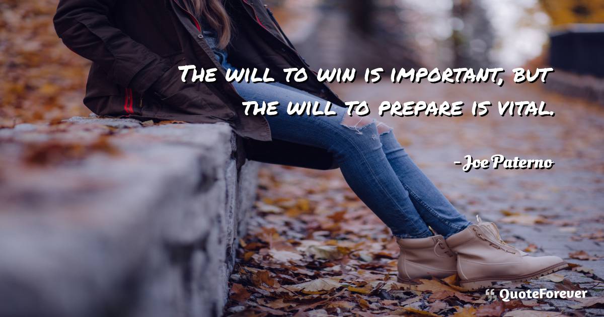 The will to win is important, but the will to prepare is vital.