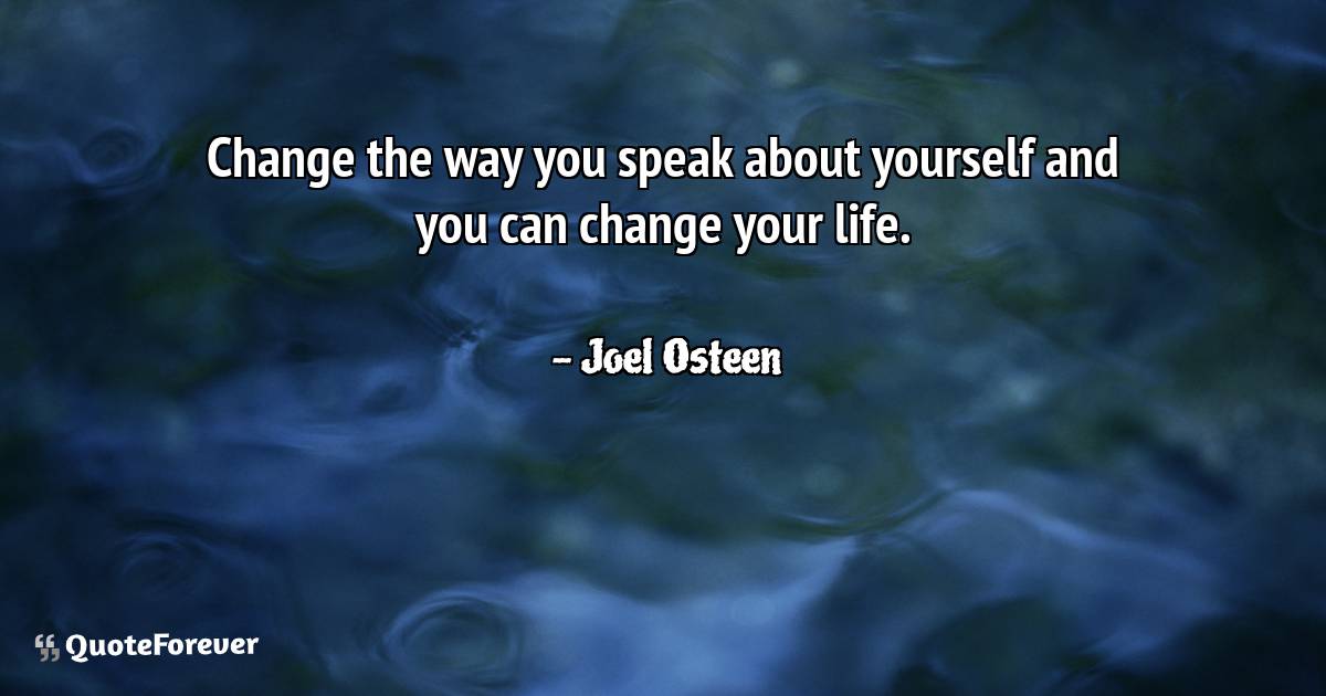 Change the way you speak about yourself and you can change your life.