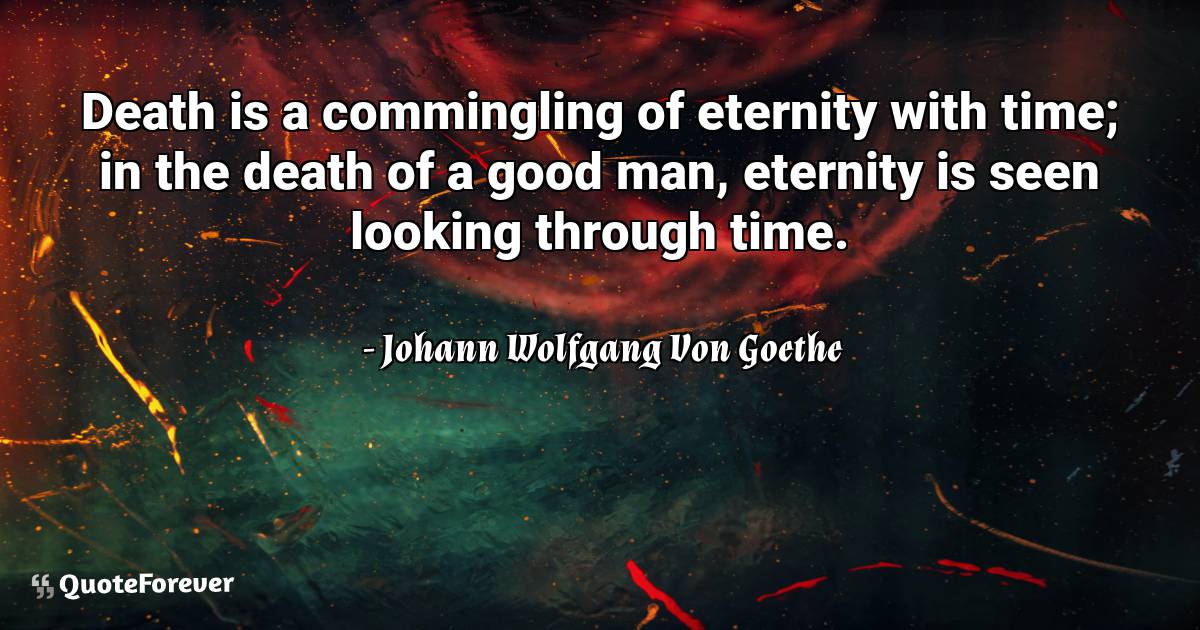 Death is a commingling of eternity with time; in the death of a good ...