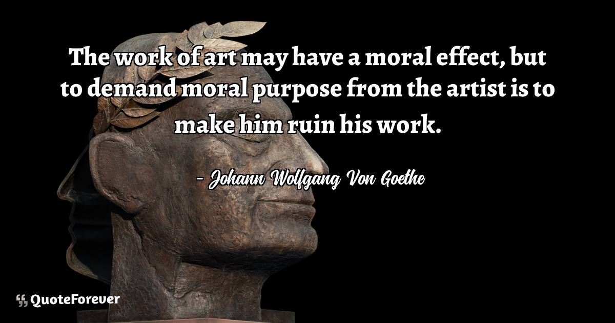 The work of art may have a moral effect, but to demand moral purpose ...