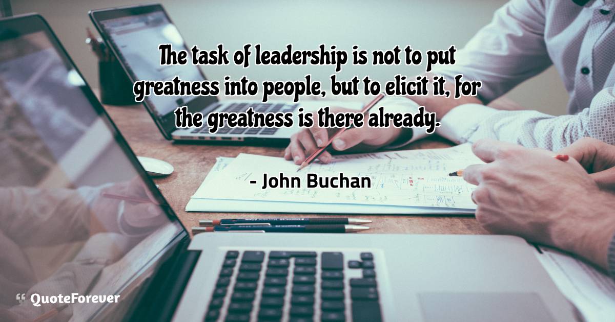 The task of leadership is not to put greatness into people, but to ...