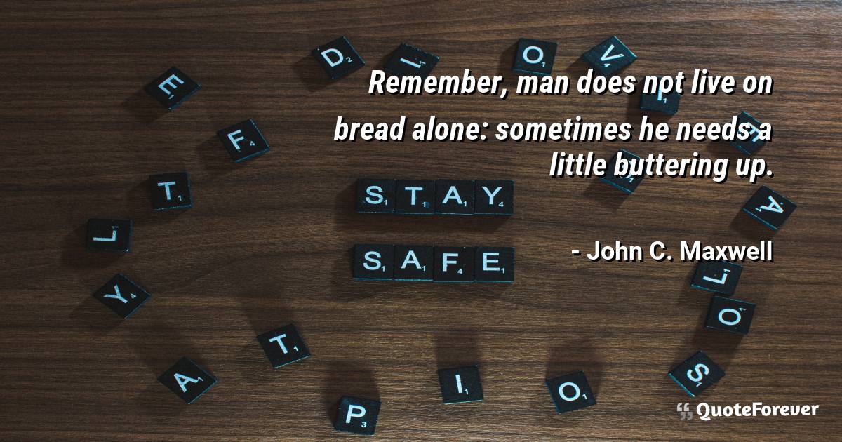 Remember, man does not live on bread alone: sometimes he needs a ...