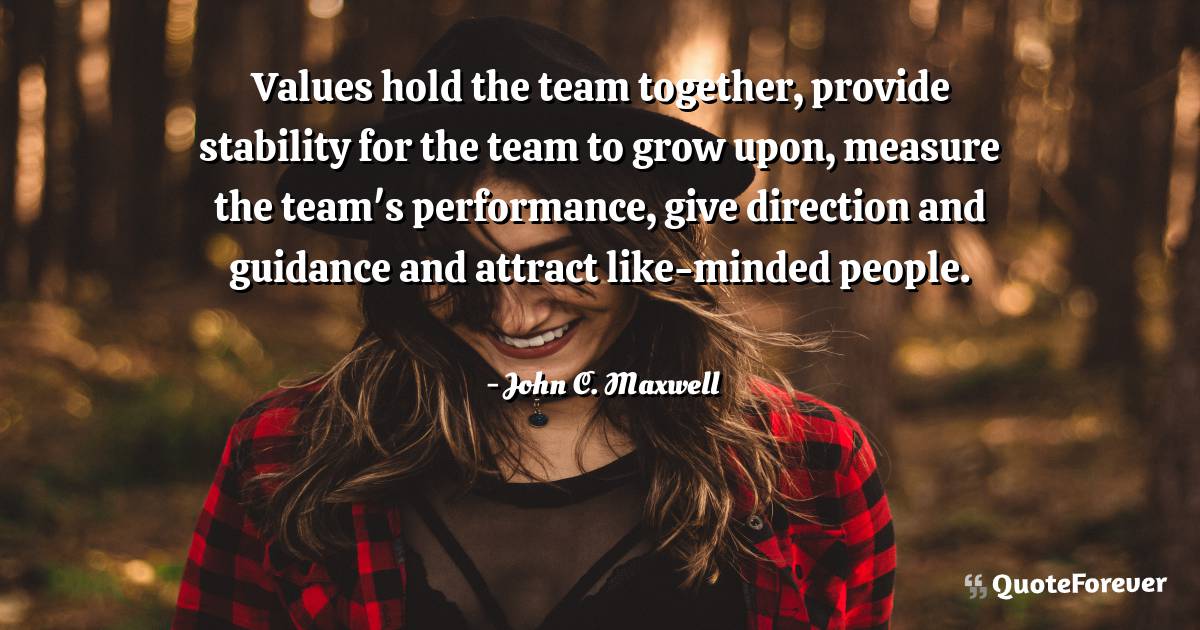 Values hold the team together, provide stability for the team to grow ...