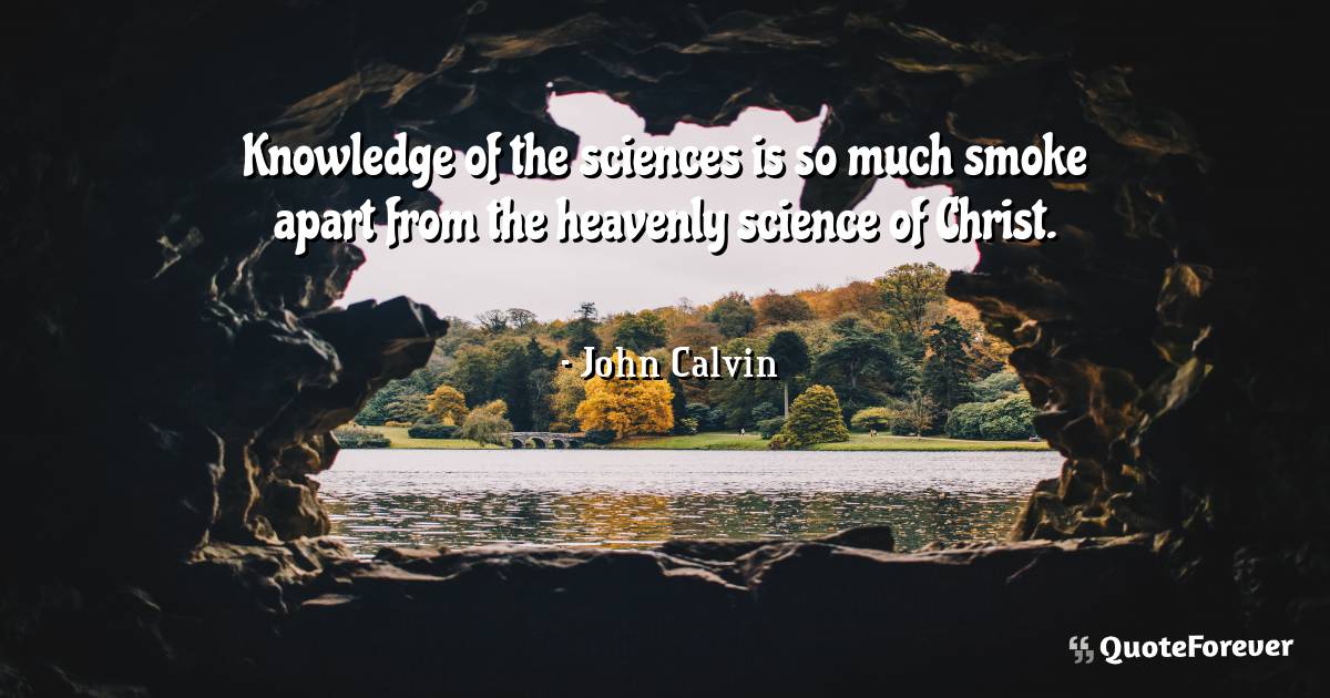 Knowledge of the sciences is so much smoke apart from the heavenly ...