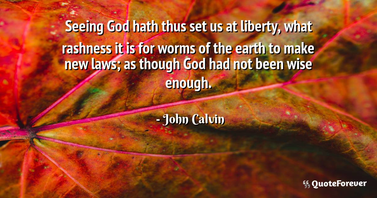 Seeing God hath thus set us at liberty, what rashness it is for worms ...