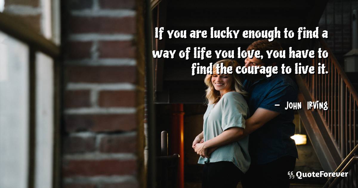If you are lucky enough to find a way of life you love, you have to ...