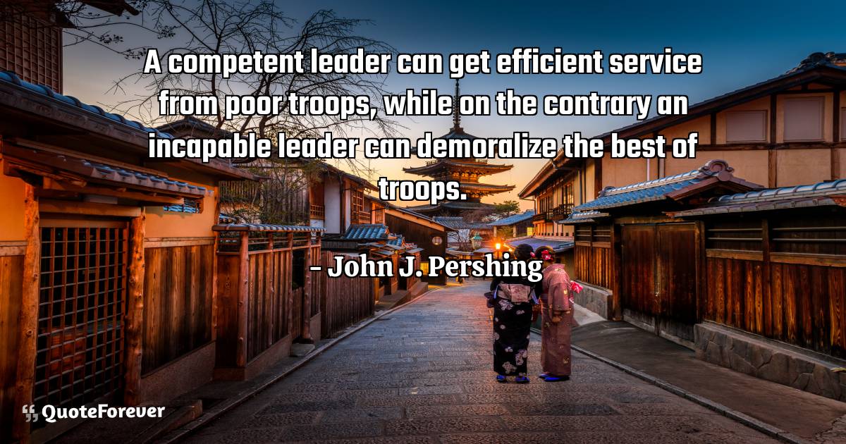 A competent leader can get efficient service from poor troops, while ...