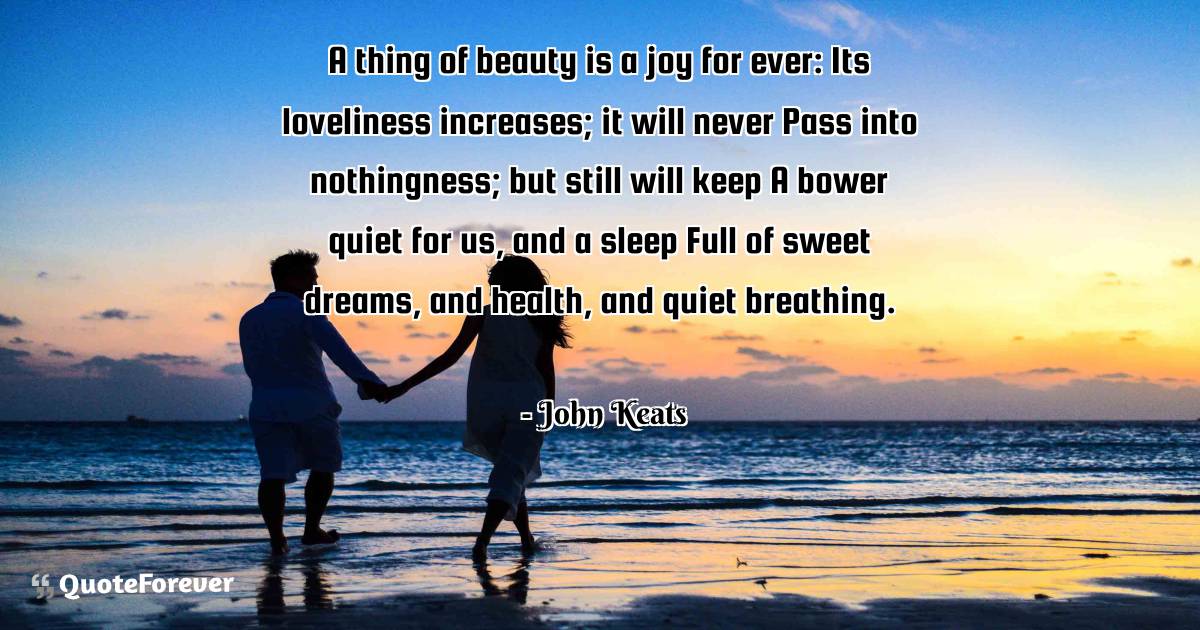 A thing of beauty is a joy for ever: Its loveliness increases; it ...