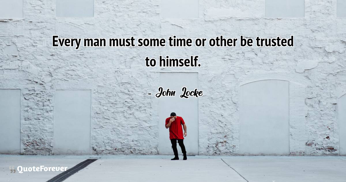 Every man must some time or other be trusted to himself.
