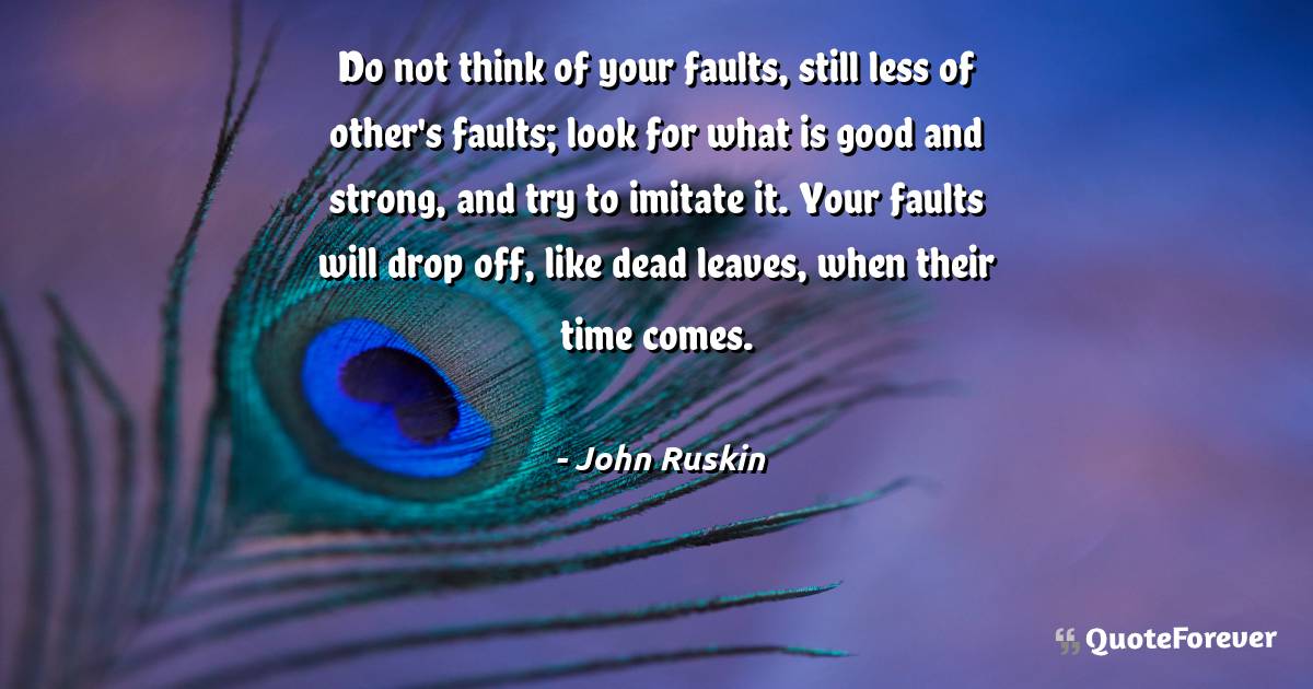 Do not think of your faults, still less of other's faults; look for ...