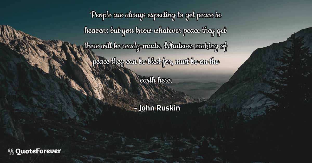 People are always expecting to get peace in heaven: but you know ...