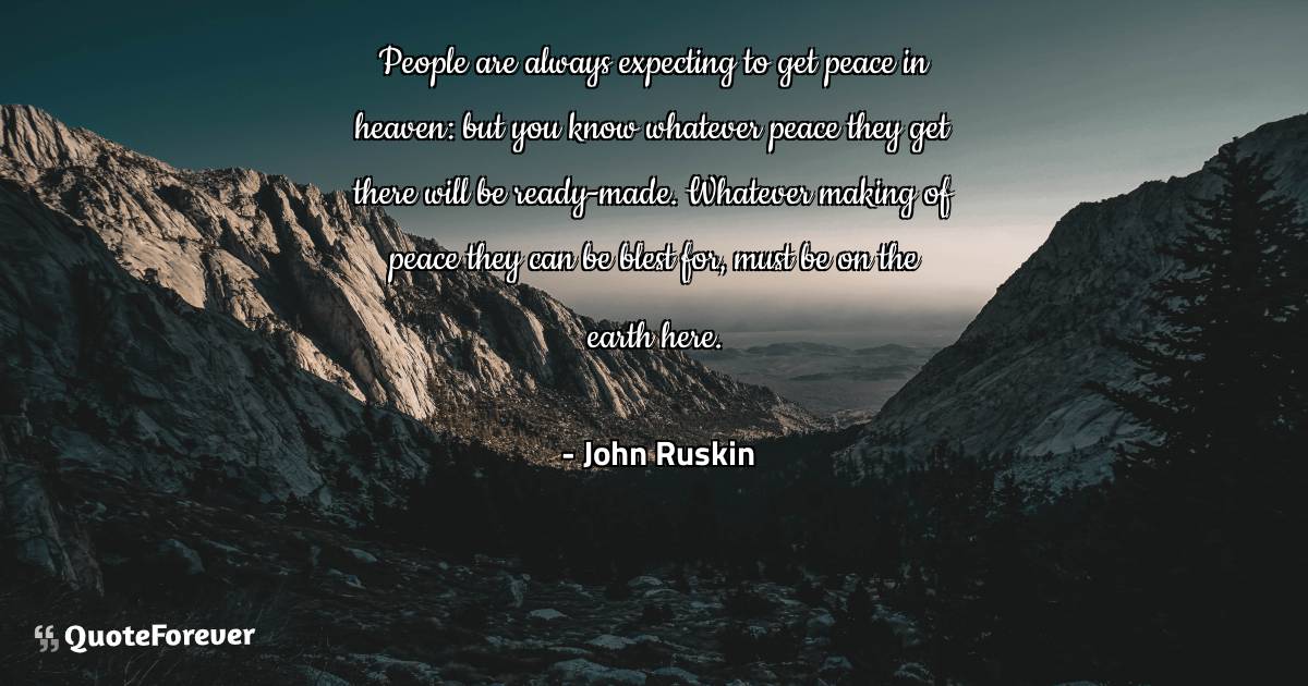 People are always expecting to get peace in heaven: but you know ...