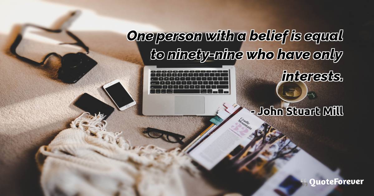 One person with a belief is equal to ninety-nine who have only ...